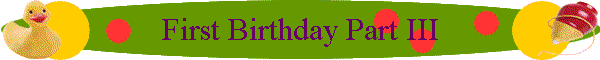 First Birthday Part III
